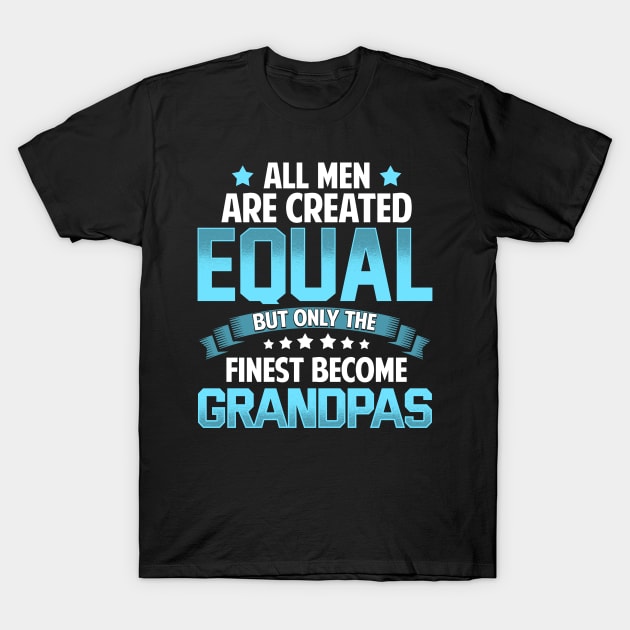 All Men Are Created Equal But Only The Finest Become GRANDPAS T Shirt Gift T-Shirt by lateefo